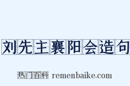 刘先主襄阳会造句是什么意思的图片